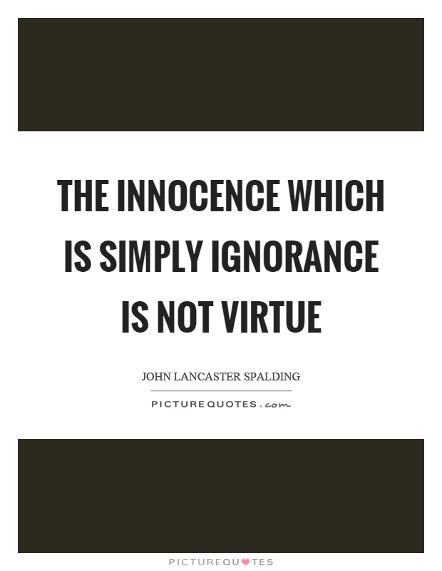 The innocence which is simply ignorance is not virtue Picture Quote #1