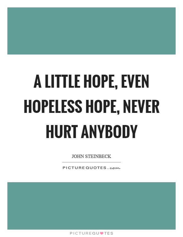A little hope, even hopeless hope, never hurt anybody Picture Quote #1