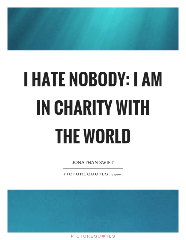 I hate nobody: I am in charity with the world Picture Quote #1