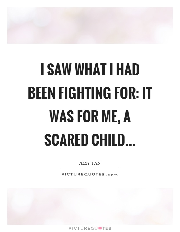 I saw what I had been fighting for: it was for me, a scared child Picture Quote #1