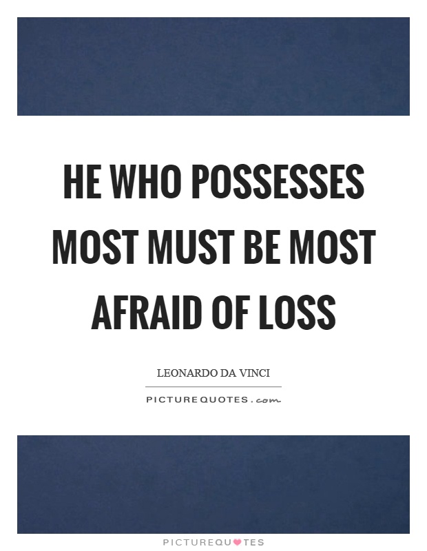 He who possesses most must be most afraid of loss Picture Quote #1
