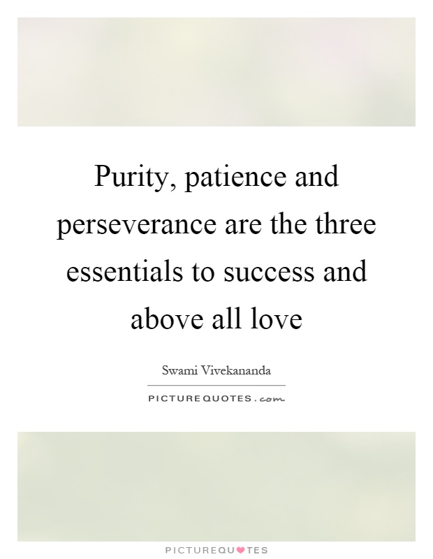 Purity, patience and perseverance are the three essentials to success and above all love Picture Quote #1