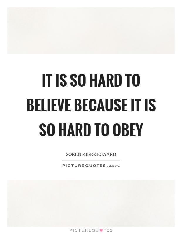 It is so hard to believe because it is so hard to obey Picture Quote #1