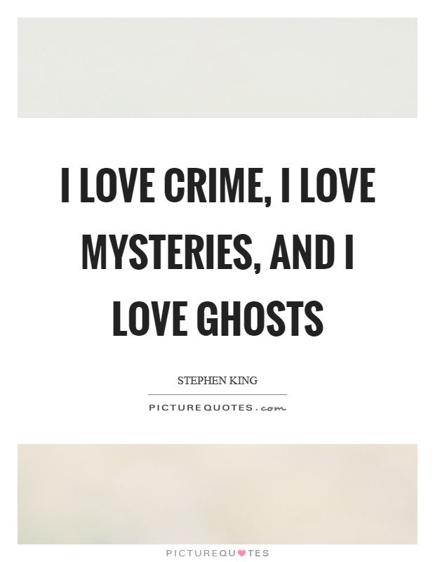 I love crime, I love mysteries, and I love ghosts Picture Quote #1