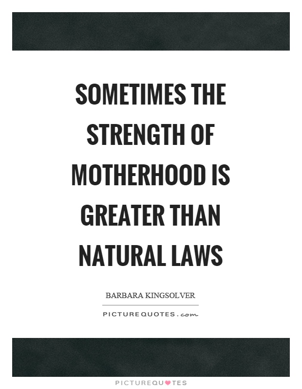 Sometimes the strength of motherhood is greater than natural laws Picture Quote #1