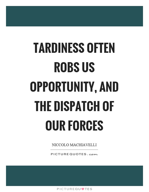 Tardiness often robs us opportunity, and the dispatch of our forces Picture Quote #1