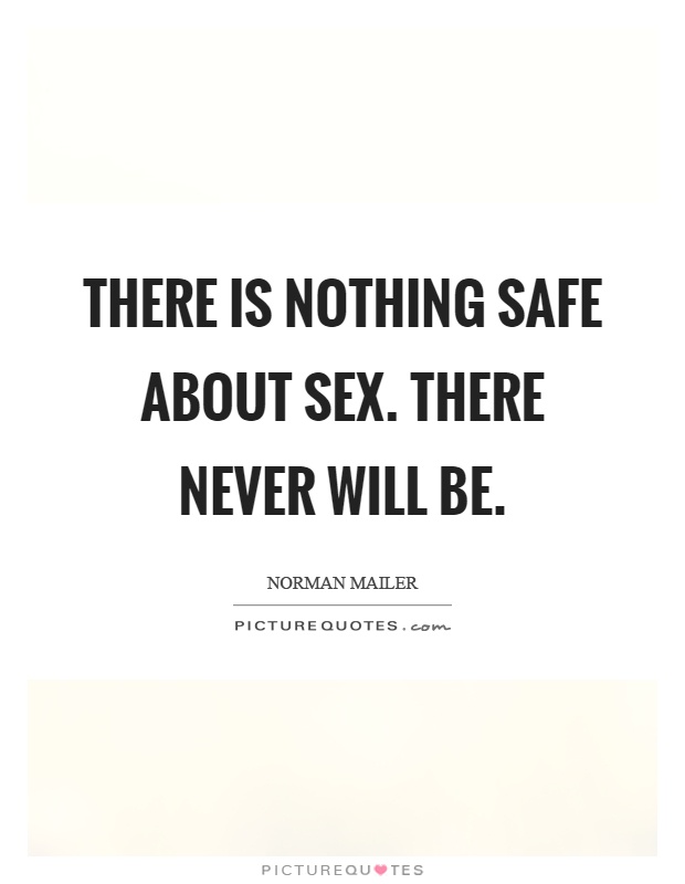 There is nothing safe about sex. There never will be Picture Quote #1
