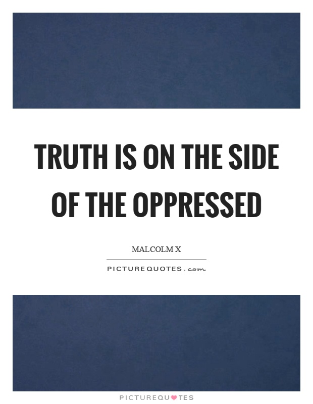 Truth is on the side of the oppressed Picture Quote #1