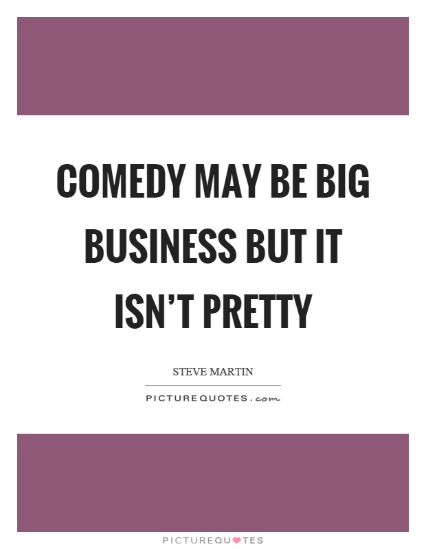 Comedy may be big business but it isn’t pretty Picture Quote #1