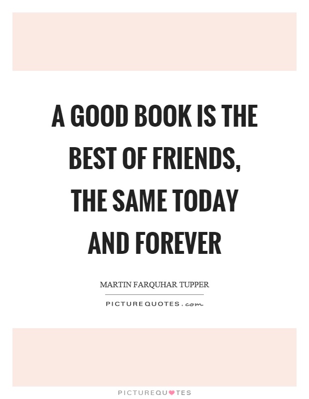 A good book is the best of friends, the same today and forever Picture Quote #1