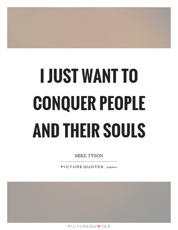 I just want to conquer people and their souls Picture Quote #1