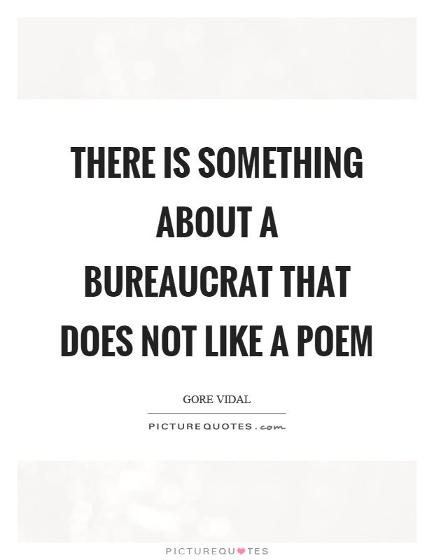 There is something about a bureaucrat that does not like a poem Picture Quote #1