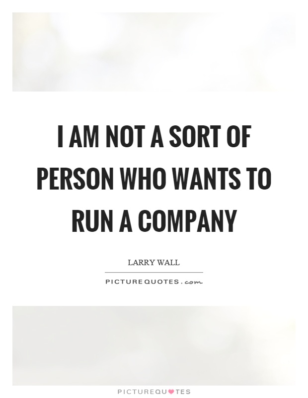 I am not a sort of person who wants to run a company Picture Quote #1
