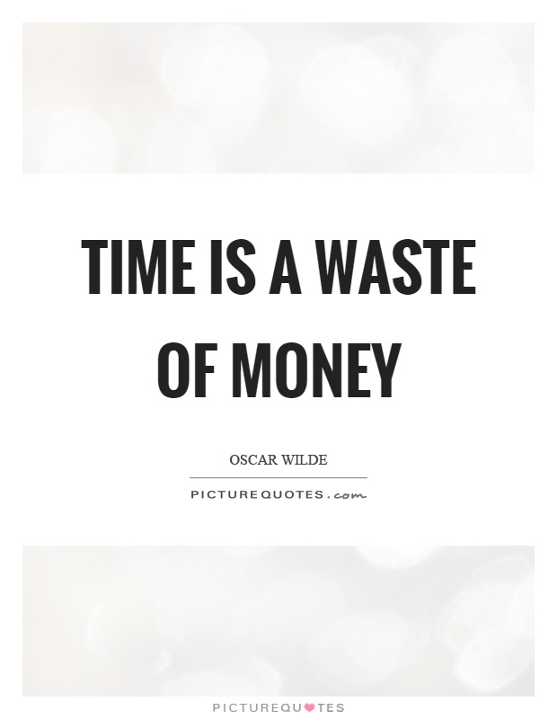 Time is a waste of money Picture Quote #1