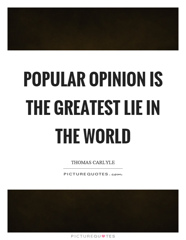 Popular opinion is the greatest lie in the world Picture Quote #1