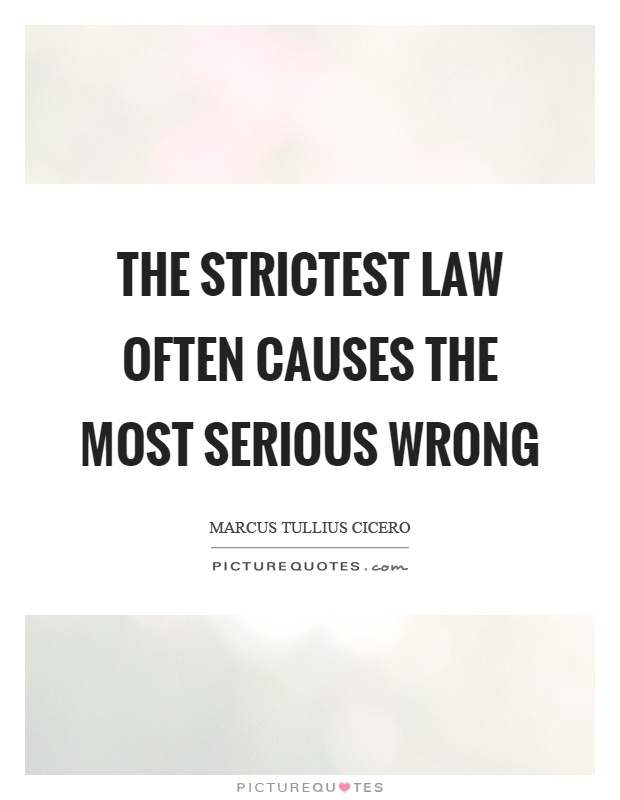 The strictest law often causes the most serious wrong Picture Quote #1