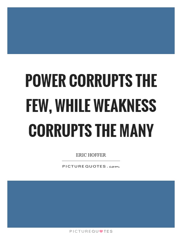 Power corrupts the few, while weakness corrupts the many Picture Quote #1