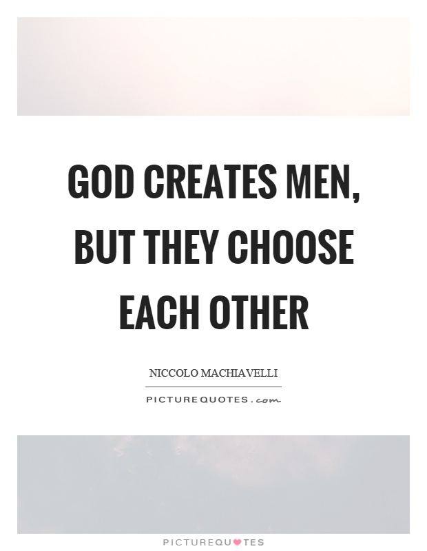 God creates men, but they choose each other Picture Quote #1