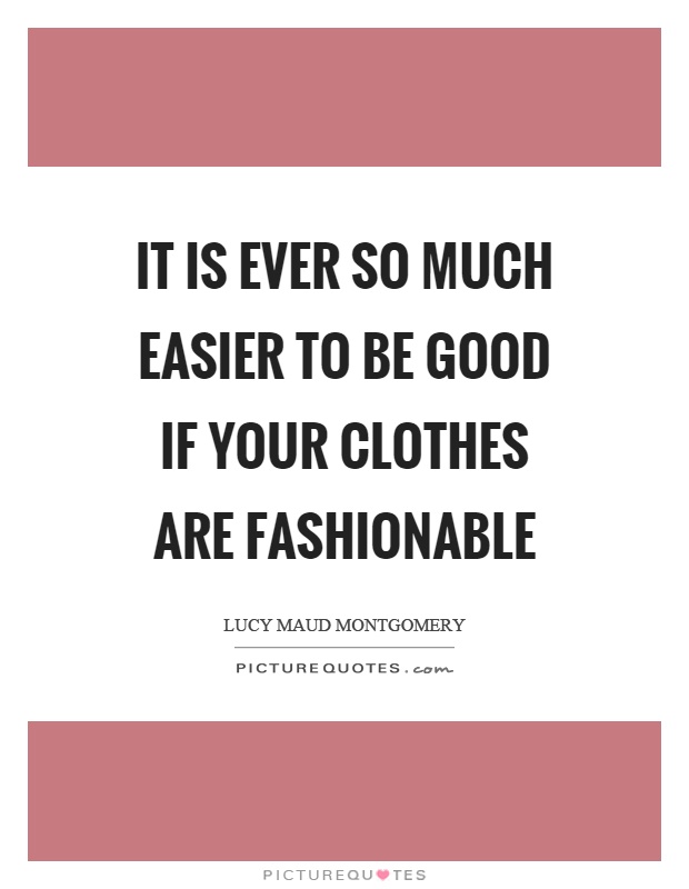 It is ever so much easier to be good if your clothes are fashionable Picture Quote #1