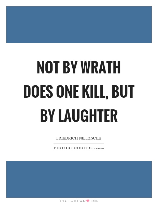 Not by wrath does one kill, but by laughter Picture Quote #1