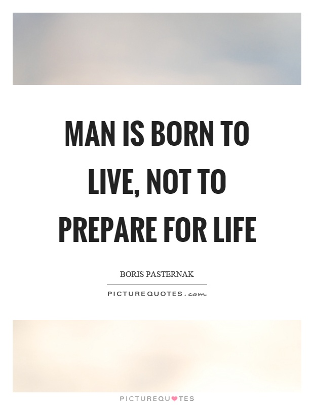 Man is born to live, not to prepare for life Picture Quote #1