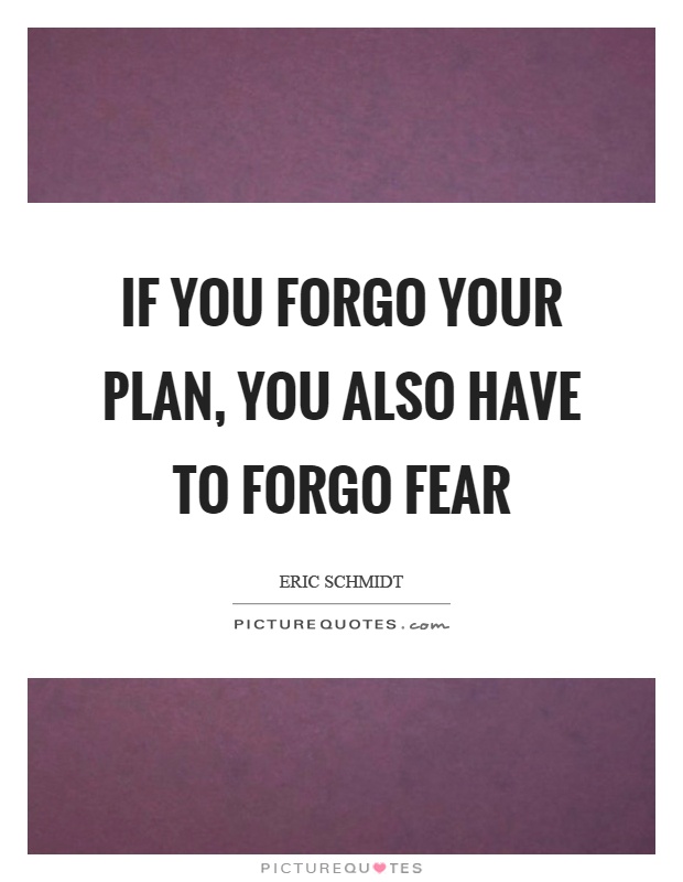 If you forgo your plan, you also have to forgo fear Picture Quote #1