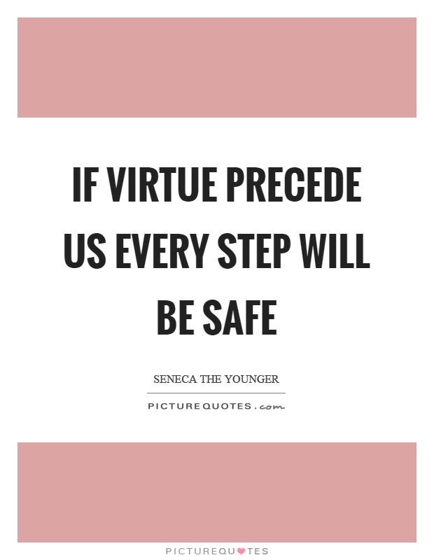 If virtue precede us every step will be safe Picture Quote #1