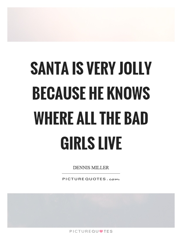 Santa is very jolly because he knows where all the bad girls live Picture Quote #1