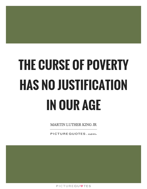 The curse of poverty has no justification in our age Picture Quote #1