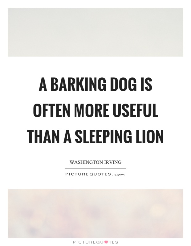A barking dog is often more useful than a sleeping lion Picture Quote #1