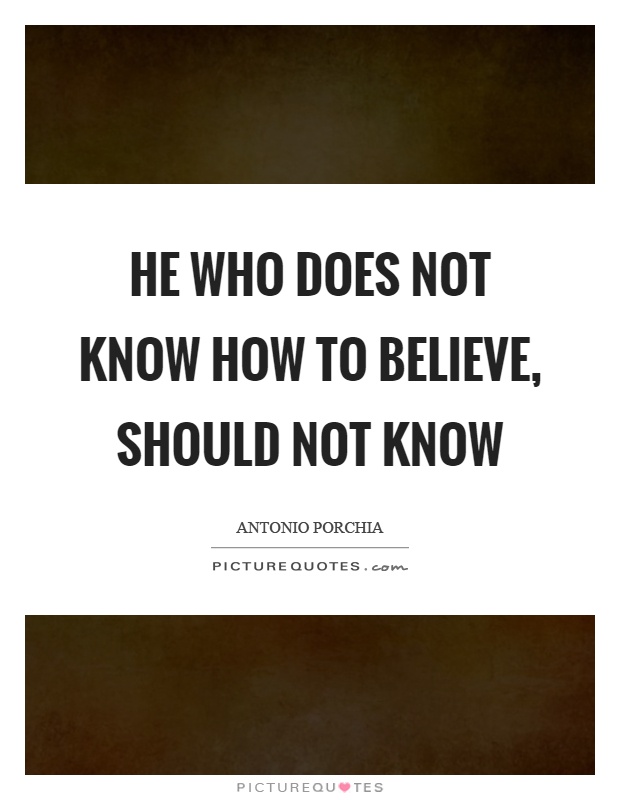 He who does not know how to believe, should not know Picture Quote #1