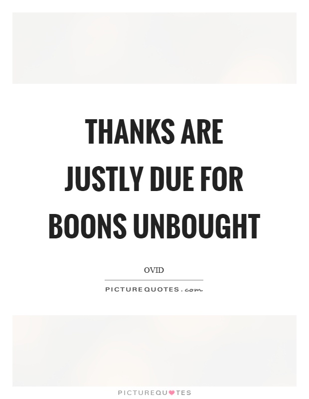 Thanks are justly due for boons unbought Picture Quote #1