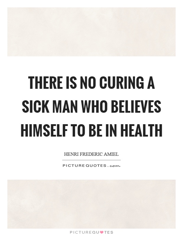 There is no curing a sick man who believes himself to be in health Picture Quote #1