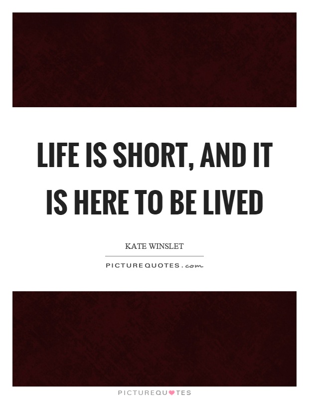 Life is short, and it is here to be lived Picture Quote #1