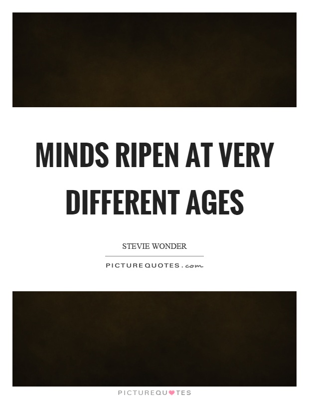 Minds ripen at very different ages Picture Quote #1