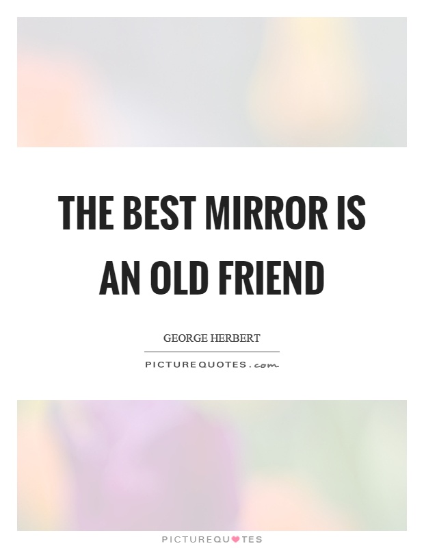 The best mirror is an old friend Picture Quote #1