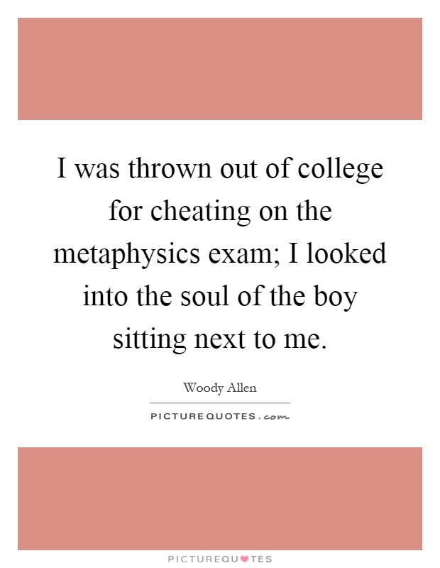 I was thrown out of college for cheating on the metaphysics exam; I looked into the soul of the boy sitting next to me Picture Quote #1