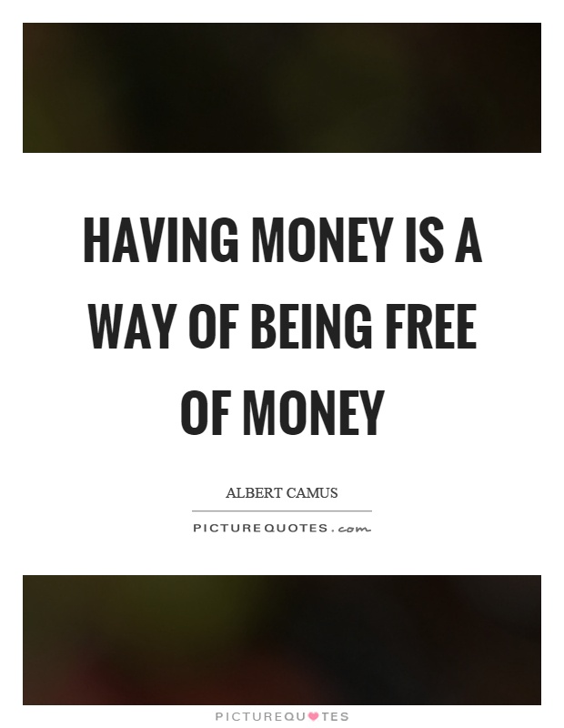 Having money is a way of being free of money Picture Quote #1