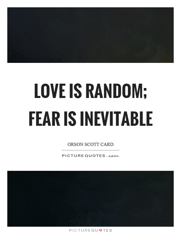 Love is random; fear is inevitable Picture Quote #1