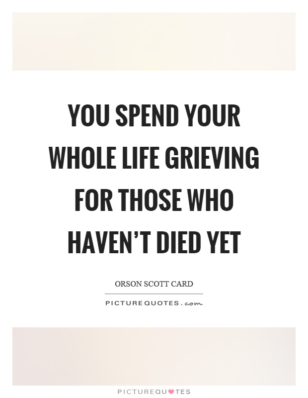 You spend your whole life grieving for those who haven’t died yet Picture Quote #1