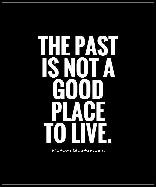 The past is not a good place to live Picture Quote #1