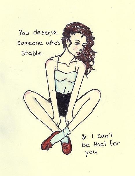 You deserve someone who's stable, and i can't be that for you Picture Quote #1
