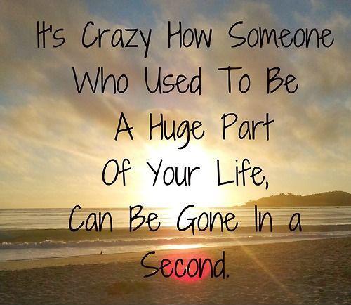 It S Crazy How Someone Who Used To Be A Huge Part Of Your Life Picture Quotes