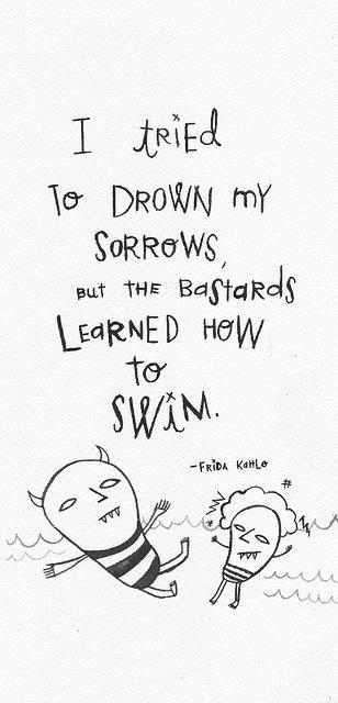 I tried to drown my sorrows, but the bastards learned how to swim Picture Quote #1