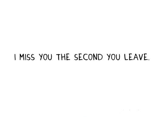 I miss you the second you leave Picture Quote #1