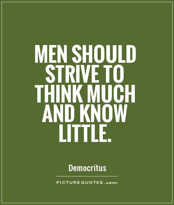 Men should strive to think much and know little Picture Quote #1