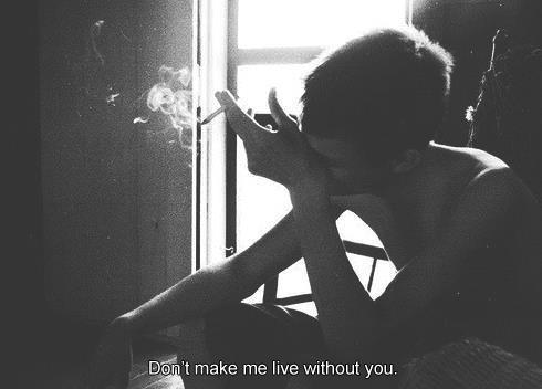 Don't make me live without you Picture Quote #1