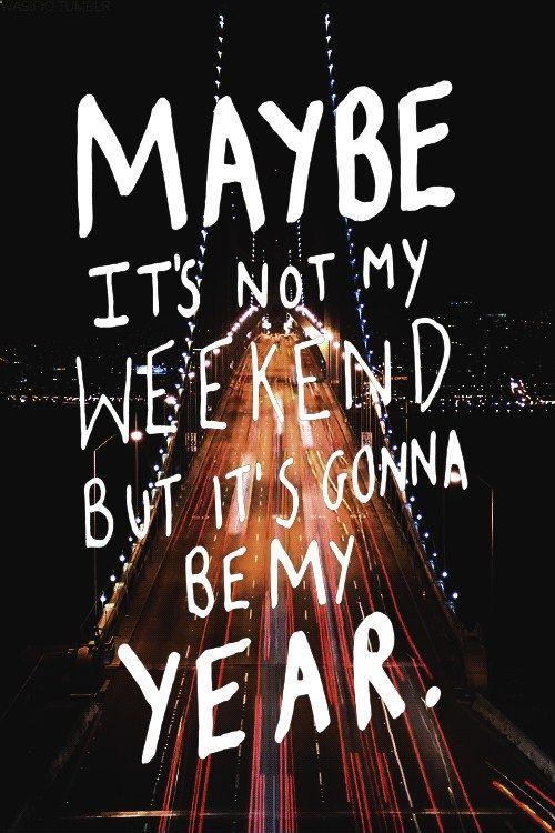 Maybe it's not my weekend, but it's gonna be my year Picture Quote #2