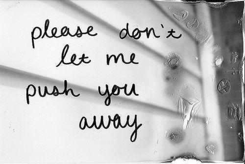 Please don't let me push you away Picture Quote #1