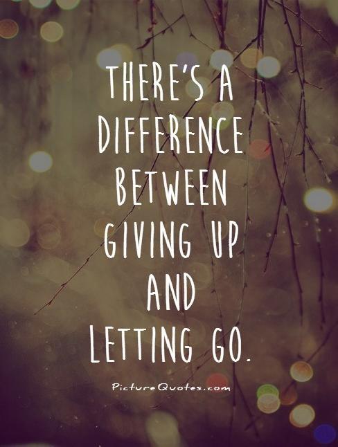 There's a difference between giving up and letting go Picture Quote #1